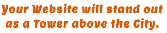 Your Website will stand out  as a Tower above the City.